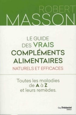 Le guide des vrais compléments alimentaires naturels et efficaces - toutes les maladies de A à Z et leurs remèdes