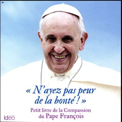 "n'ayez pas peur de la bonté !" petit livre de la compassion du pape françois