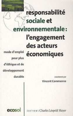 Responsabilite sociale et environnementale : l'engagement des acteurs économiques : Mode d'emploi pour plus d'éthique et de développement durable