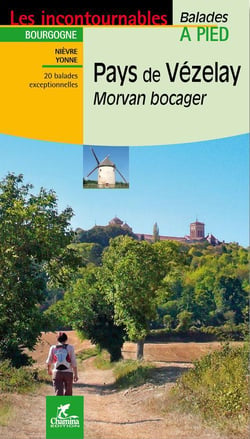 Les incontournables balades à pied : pays de Vézelay, Morvan bocager