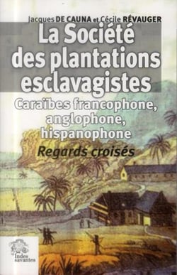 La Société des plantations esclavagistes : Caraïbes francophone, anglophone, hispanophone. Regards croisés