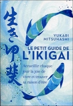 Le petit guide de l'igikai - accueillir chaque jour la joie de vivre et trouver sa raison d'être