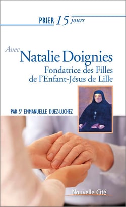 Prier 15 jours avec... Tome 222 : Natalie Doignies - fondatrice des filles de l'enfant-Jésus de Lille