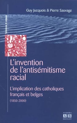 Invention de l'antisémitisme racial - l''implication des catholiques français et belges (1850-2000)