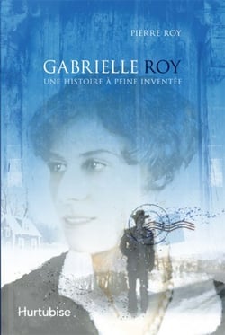 Gabrielle roy - une histoire à peine inventée