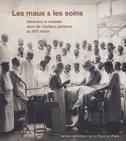 Les maux & les soins - médecins et malades dans les hôpitaux parisiens au XIX siècle