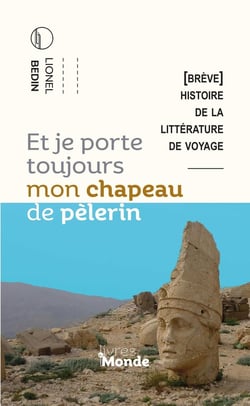 ET JE PORTE TOUJOURS MON CHAPEAU DE PÈLERIN : Brève histoire de la littérature de voyage