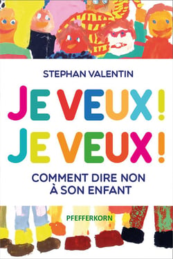 Je veux ! je veux ! : comment dire "non" à son enfant 