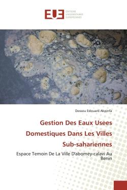 Gestion Des Eaux Usees Domestiques Dans Les Villes Sub-sahariennes : Espace Temoin De La Ville D'abomey-calavi Au Benin