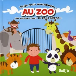 Crée ton aventure... au zoo - une histoire dont tu es le héros !