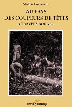 Au pays des coupeurs de têtes - à travers Bornéo