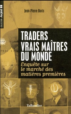 Traders vrais maitres du monde - enquête sur les traders de matières premières
