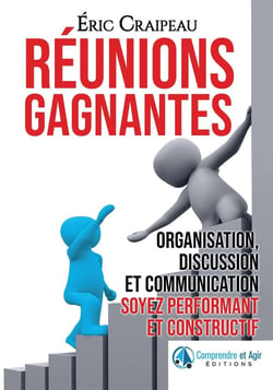 Réunions gagnantes - organisation, discussion et communication - soyez performant et constructif