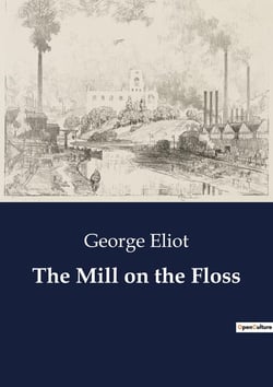 The Mill on the Floss : The Interwoven Lives and Struggles of the Tulliver Family