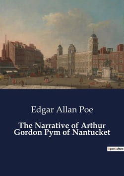 The Narrative of Arthur Gordon Pym of Nantucket : A Tale of Adventure and Survival at Sea