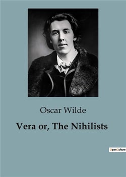 Vera or, The Nihilists : A Drama of Revolution and Betrayal in Tsarist Russia
