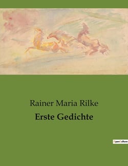 Erste Gedichte : Eine Sammlung früher Gedichte von Rainer Maria Rilke