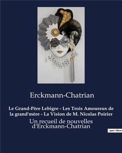 Le Grand-Père Lebigre - Les Trois Amoureux de la grand'mère - La Vision de M. Nicolas Poirier : Un recueil de nouvelles d'Erckmann-Chatrian
