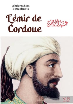 L'émir de Cordoue ou la fabuleuse épopée d'Abd al-Rahman ad-Dakhil