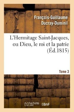 L'Hermitage Saint-Jacques, ou Dieu, le roi et la patrie.Tome 3