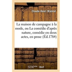 La maison de campagne a la mode ou la comedie d'apres nature, comedie en deux actes, en prose
