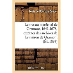 Lettres au maréchal de Gramont, 1641-1678, extraites des archives de la maison de Gramont