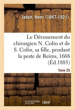 Le devouement du chirurgien n. colin et de s. colin, sa fille, pendant la peste de reims, en 1668 -