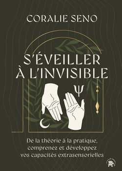 S'éveiller à l'invisible : De la théorie à la pratique, comprenez et développez vos capacités extrasensorielles