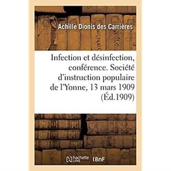 Infection et désinfection, conférence. Société d'instruction populaire de l'Yonne, le 13 mars 1909