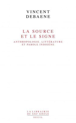 La source et le signe : Anthropologie, littérature et parole indigène