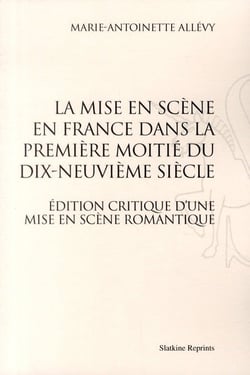 La mise en scène en france dans la première moitié du xix siècle - édition critique d'une mise en scène romantique