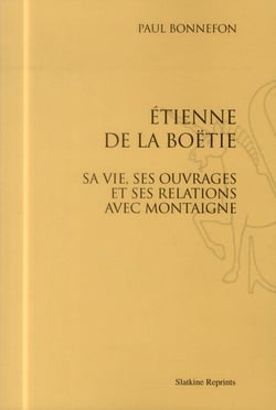 Etienne de la Boëtie - sa vie, ses ouvrages et ses relations avec Montaigne