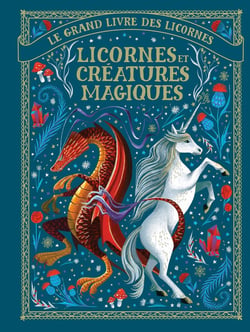 Le grand livre des licornes : licornes et créatures magiques