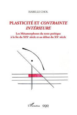 Plasticité et contrainte intérieure : Les métamorphoses du texte poétique à la fin du XIXe siècle et au début du XXe siècle