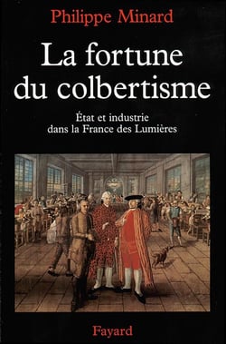 La fortune du colbertisme - Etat et industrie dans la France des Lumières