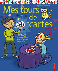 Mes tours de cartes - 30 tours incroyables pour épater ses amis