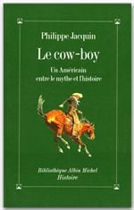Le cow-boy - un americain entre le mythe et l'histoire