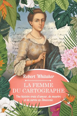 La femme du cartographe - une histoire vraie d'amour, de meurtre et de survie en Amazonie