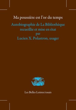 Ma poussière est l'or du temps : Autobiographie de La Bibliothèque recueillie et mise en état par Lucien X. Polastron, usager