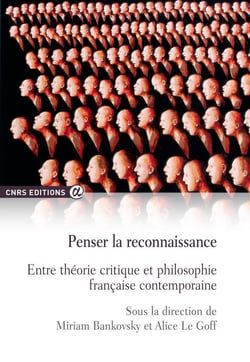 Penser la reconnaissance - entre théorie critique et philosophie française contemporaine
