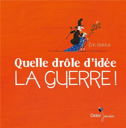 Quelle drôle d'idée la guerre !