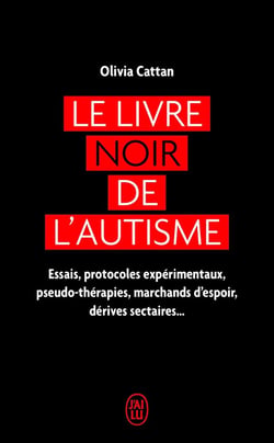 Le livre noir de l'autisme : essais, protocoles expérimentaux, pseudo-thérapies, marchands d'espoir, dérives sectaires...