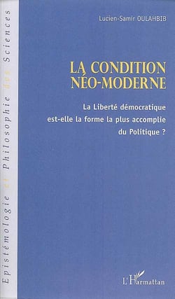 La condition néo-moderne - la liberté démocratique est-elle la forme la plus accomplie du politique ?