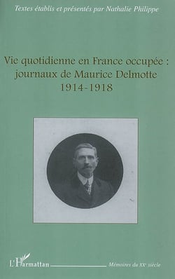 La vie quotidienne en france occupée : journaux de maurice delmotte (1914-1918)