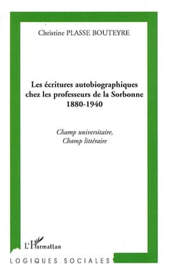 Écritures autobiographiques chez les professeurs de la Sorbonne 1880-1940 - champ universitaire, champ littéraire