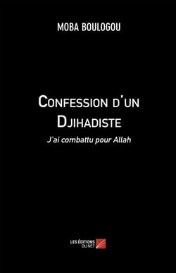 Confession d'un djihadiste - j'ai combattu pour Allah