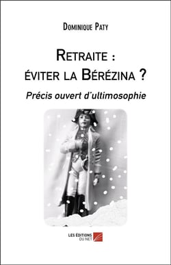 Retraite : éviter la Bérézina ? précis ouvert d'ultimosophie