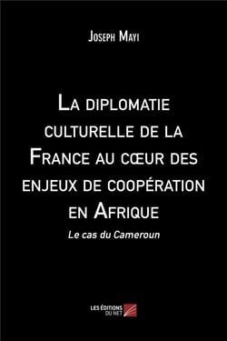 La diplomatie culturelle de la France au coeur des enjeux de cooperation en Afrique : le cas du Cameroun