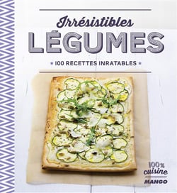 Irrésistibles légumes - 100 recettes inratables