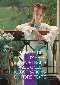Madame de Staël d'après ses portraits avec onze illustrations en hors texte : Une exploration fascinante de la vie et de l'image de Madame de Staël à travers ses portraits d'époque